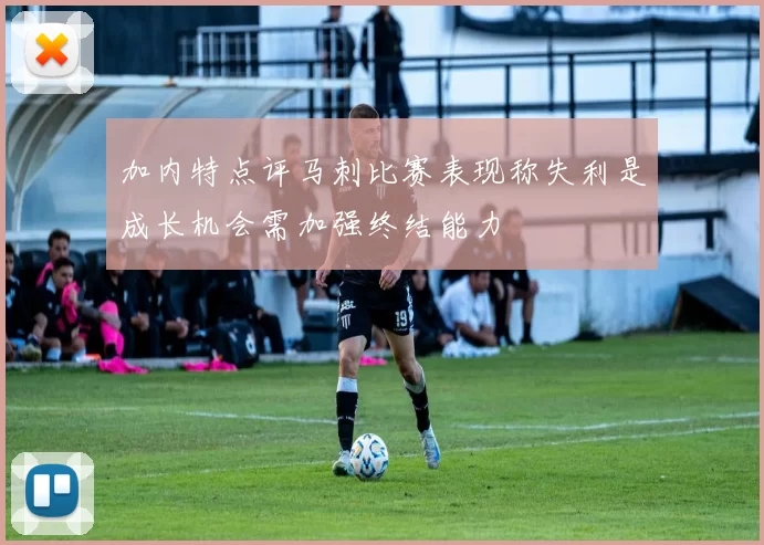 加内特点评马刺比赛表现称失利是成长机会需加强终结能力