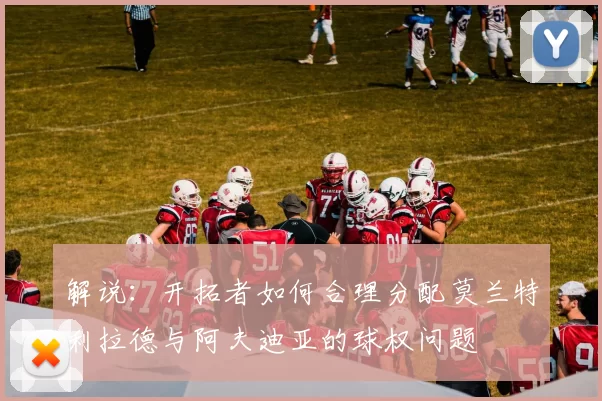 解说：开拓者如何合理分配莫兰特利拉德与阿夫迪亚的球权问题