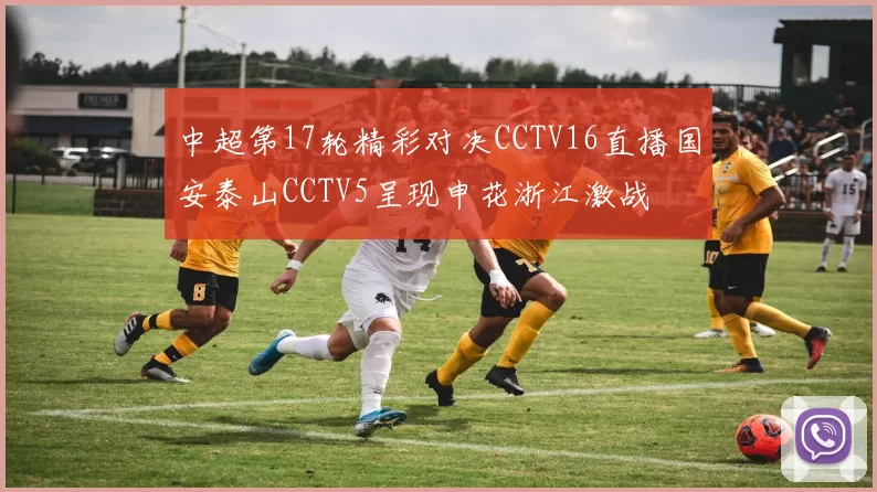 中超第17轮精彩对决CCTV16直播国安泰山CCTV5呈现申花浙江激战